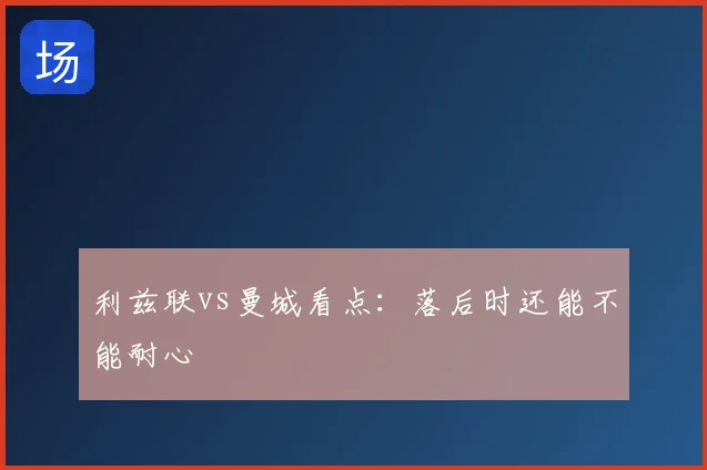 利兹联vs曼城看点:落后时还能不能耐心
