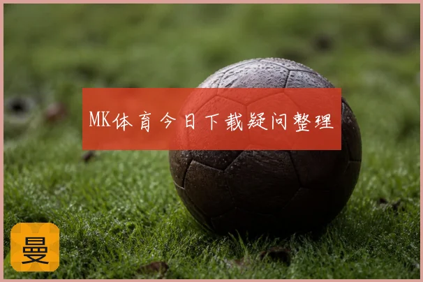 MK体育今日下载疑问整理