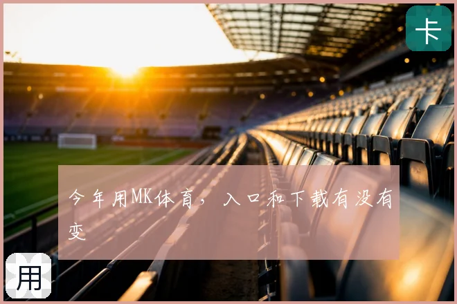今年用MK体育，入口和下载有没有变